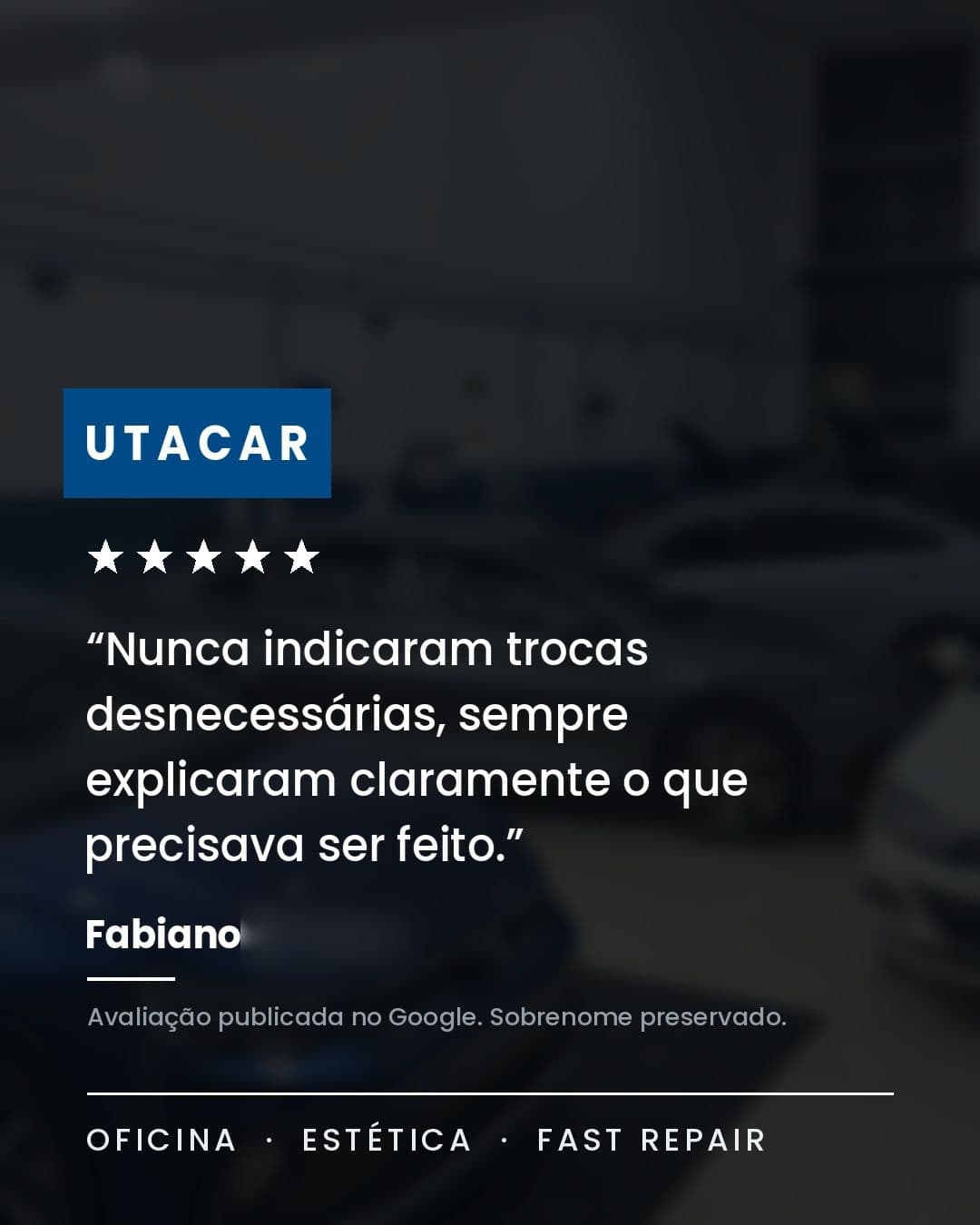 Arte com avaliação cinco estrelas publicada no Google: “Nunca indicaram trocas desnecessárias, sempre explicaram claramente o que precisava ser feito.” Assinada por Fabiano, com o sobrenome preservado.