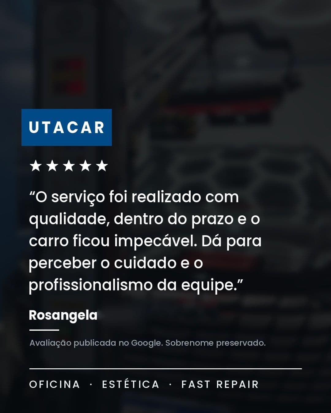 Arte com avaliação cinco estrelas publicada no Google: “O serviço foi realizado com qualidade, dentro do prazo e o carro ficou impecável. Dá para perceber o cuidado e o profissionalismo da equipe.” Assinada por Rosangela, com o sobrenome preservado.